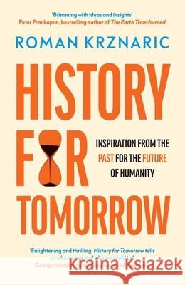 History for Tomorrow: Inspiration from the Past for the Future of Humanity Roman Krznaric 9780753559628