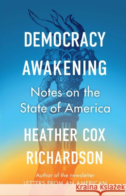 Democracy Awakening: Notes on the State of America Heather Cox Richardson 9780753560846