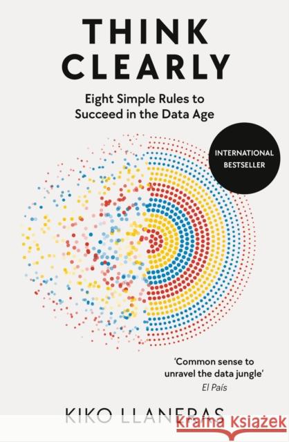 Think Clearly: Eight Simple Rules to Succeed in the Data Age Kiko Llaneras 9780753561010 Ebury Publishing