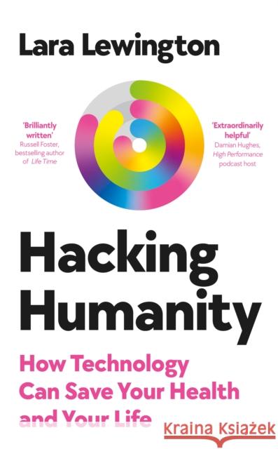 Hacking Humanity: How technology can save your health and your life Lara Lewington 9780753561140 Ebury Publishing