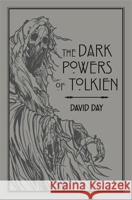 The Dark Powers of Tolkien: An illustrated Exploration of Tolkien's Portrayal of Evil, and the Sources that Inspired his Work from Myth, Literature and History David Day 9780753733073 Octopus Publishing Group