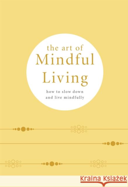 The Art of Mindful Living: How to Slow Down and Live Mindfully Pyramid 9780753734698