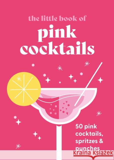 The Little Book of Pink Cocktails: 50 pink cocktails, spritzes and punches  9780753735558 Octopus Publishing Group