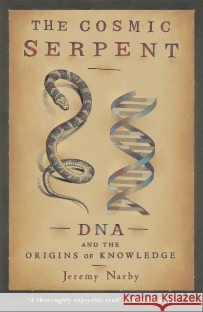 The Cosmic Serpent: DNA and the Origins of Knowledge Jeremy Narby 9780753808511 Orion Publishing Co