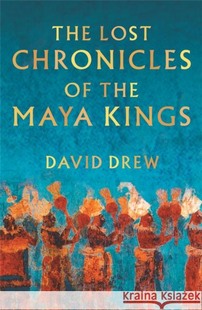 The Lost Chronicles Of The Maya Kings David Drew 9780753809891