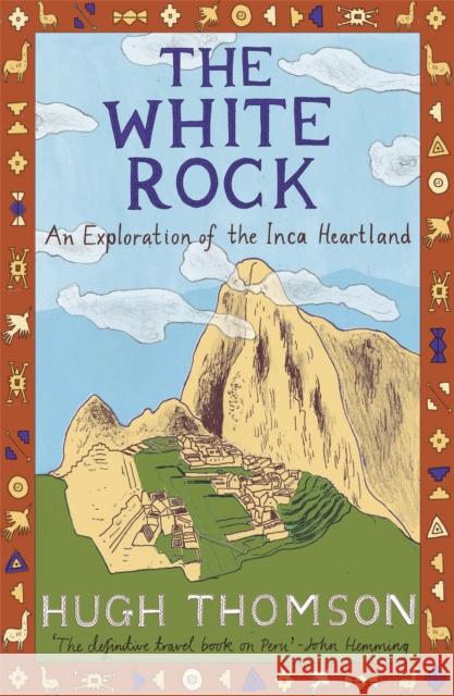 The White Rock: An Exploration of the Inca Heartland Hugh Thomson 9780753813584