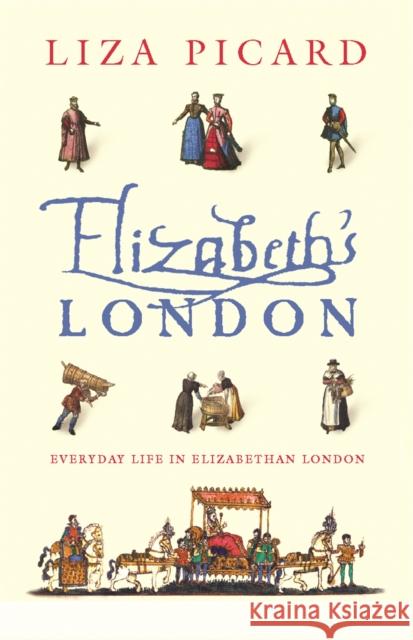 Elizabeth's London: Everyday Life in Elizabethan London Liza Picard 9780753817575 Orion Publishing Co