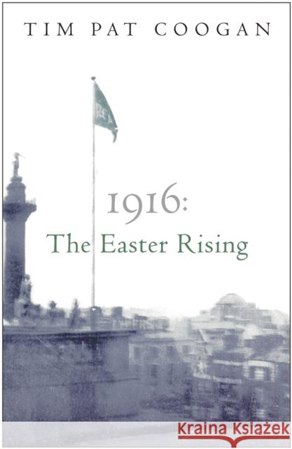 1916: The Easter Rising Tim Pat Coogan 9780753818527 Orion Publishing Co