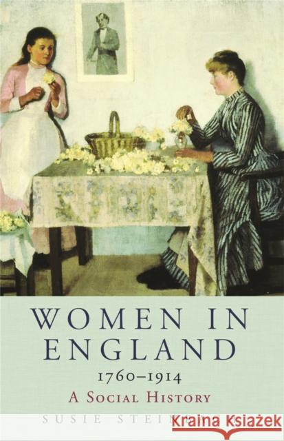 Women in England 1760-1914: A Social History Professor Susie Steinbach 9780753819890