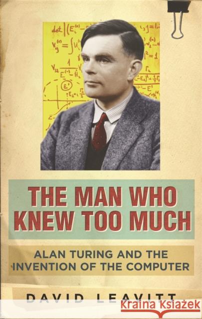 The Man Who Knew Too Much: Alan Turing and the invention of computers David Leavitt 9780753822005