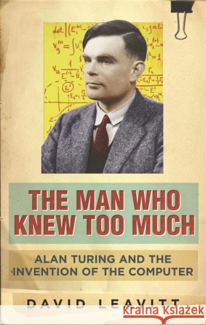 The Man Who Knew Too Much: Alan Turing and the invention of computers David Leavitt 9780753822005 0