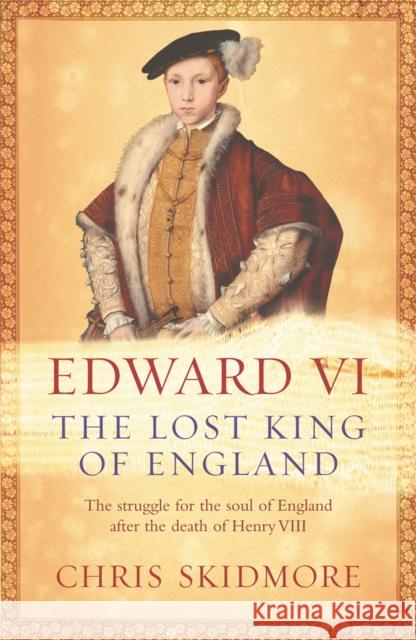 Edward VI: The Lost King of England Chris Skidmore 9780753823514 Orion Publishing Co