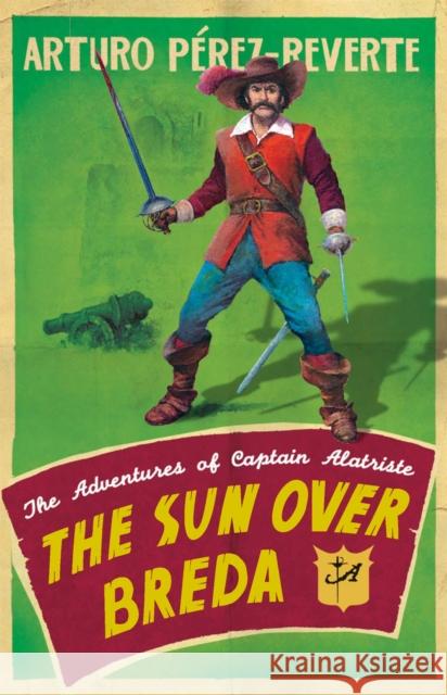 The Sun Over Breda : The Adventures Of Captain Alatriste Arturo Perez-Reverte 9780753823606 0