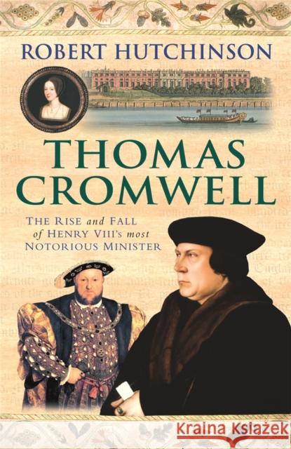 Thomas Cromwell : The Rise And Fall Of Henry VIII's Most Notorious Minister Robert Hutchinson 9780753823613