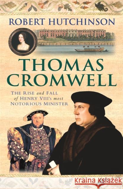 Thomas Cromwell : The Rise And Fall Of Henry VIII's Most Notorious Minister Robert Hutchinson 9780753823613 0