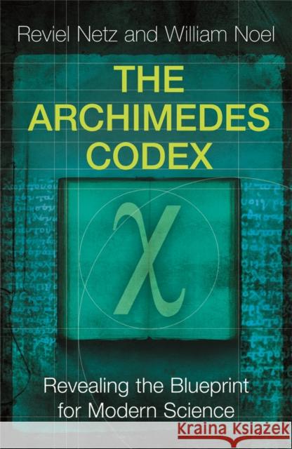 The Archimedes Codex: Revealing The Secrets Of The World's Greatest Palimpsest William Noel 9780753823729