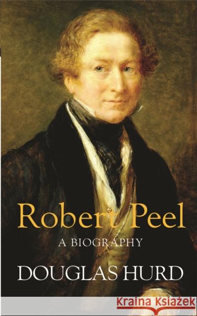 Robert Peel: A Biography Douglas Hurd 9780753823842