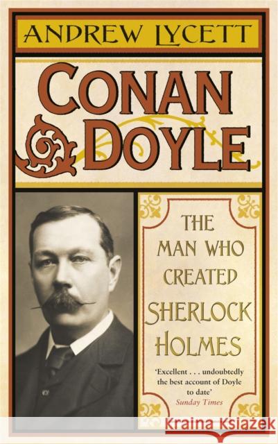 Conan Doyle: The Man Who Created Sherlock Holmes Andrew Lycett 9780753824283