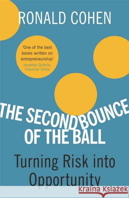 The Second Bounce Of The Ball: Turning Risk Into Opportunity Sir Sir Ronald Cohen 9780753824368 0