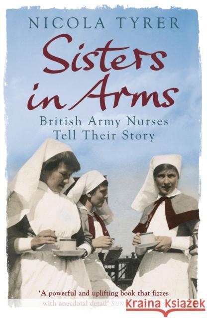 Sisters In Arms: British Army Nurses Tell Their Story Nicola Tyrer 9780753825679