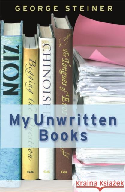 My Unwritten Books George Steiner 9780753825693