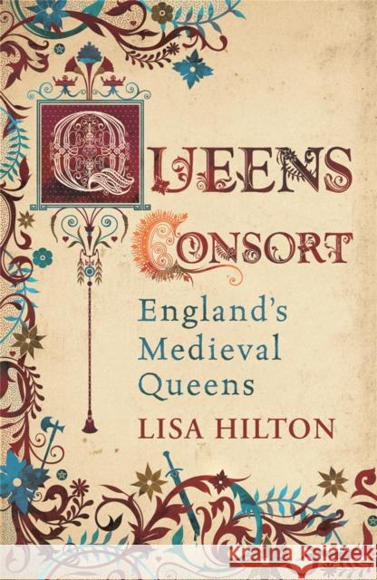 Queens Consort: England's Medieval Queens Lisa Hilton 9780753826119