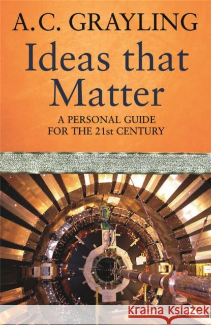 Ideas That Matter : A Personal Guide for the 21st Century A Grayling 9780753826188