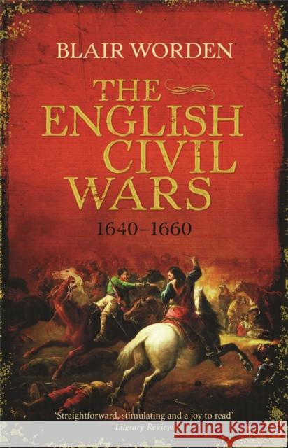 The English Civil Wars: 1640-1660 Blair Worden 9780753826911