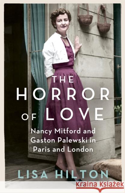 The Horror of Love: Nancy Mitford and Gaston Palewski in Paris and London Lisa Hilton 9780753827734 PHOENIX