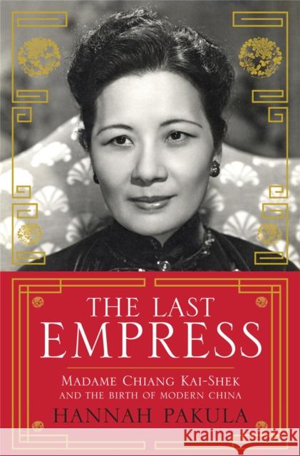 The Last Empress : Madame Chiang Kai-Shek and the Birth of Modern China Pakula, Hannah 9780753828021 