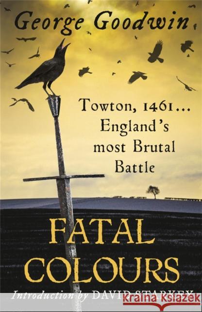 Fatal Colours : Towton, 1461 - England's Most Brutal Battle George Goodwin 9780753828175 PHOENIX