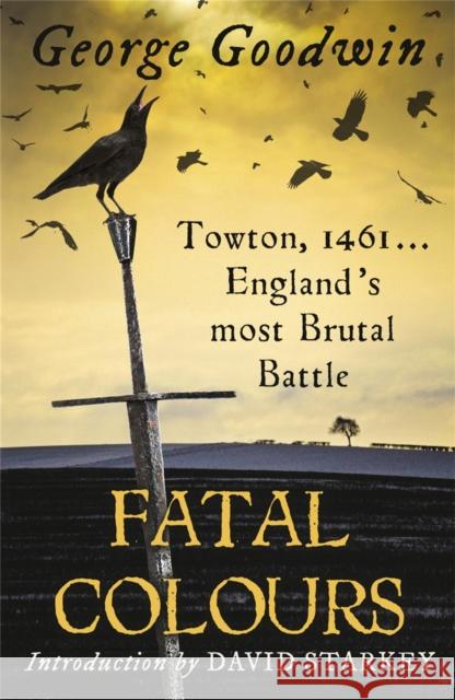 Fatal Colours: Towton, 1461 - England's Most Brutal Battle George Goodwin 9780753828175