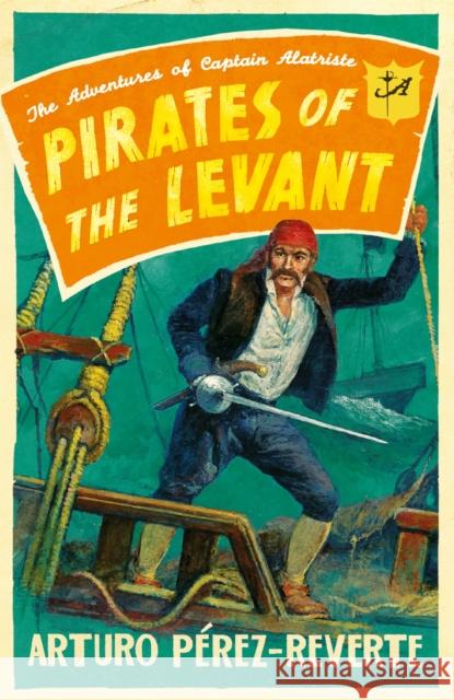 Pirates of the Levant: The Adventures of Captain Alatriste Arturo Perez-Reverte 9780753828625