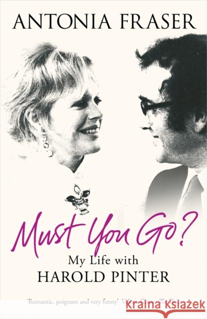 Must You Go?: My Life with Harold Pinter Lady Antonia Fraser 9780753828786 Orion Publishing Co