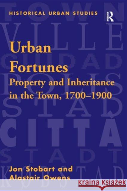 Urban Fortunes: Property and Inheritance in the Town, 1700-1900 Stobart, Jon 9780754600817