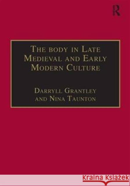 The Body in Late Medieval and Early Modern Culture Nina Taunton Darryll Grantley 9780754601159