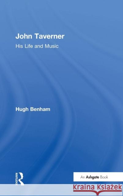 John Taverner: His Life and Music Benham, Hugh 9780754601425