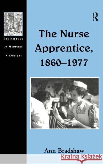 The Nurse Apprentice, 1860-1977 Ann Bradshaw   9780754601722 Ashgate Publishing Limited