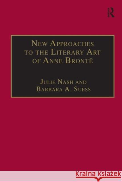 New Approaches to the Literary Art of Anne Bronte Julie Nash Barbara A. Suess  9780754601999 Ashgate Publishing Limited