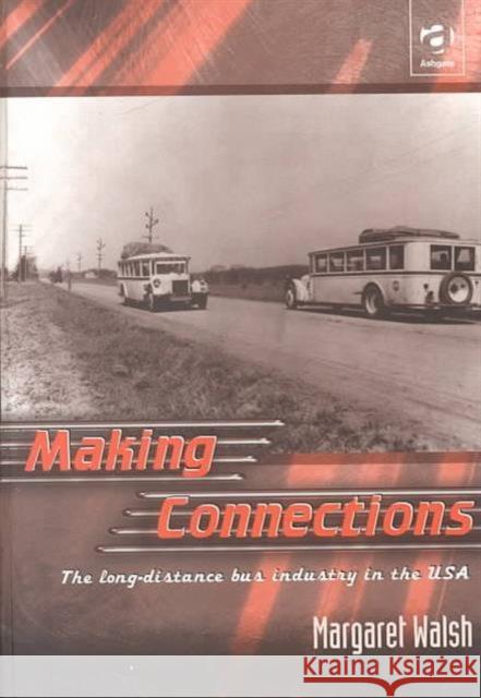 Making Connections: The Long-Distance Bus Industry in the USA Walsh, Margaret 9780754602071 Routledge