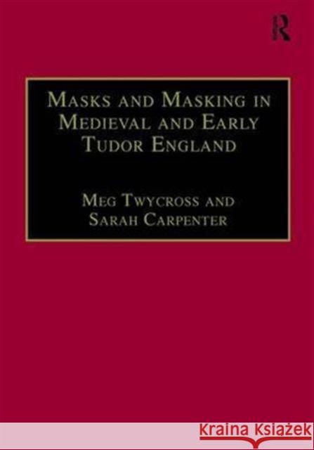 Masks and Masking in Medieval and Early Tudor England Meg Twycross Sarah Carpenter 9780754602309 Routledge