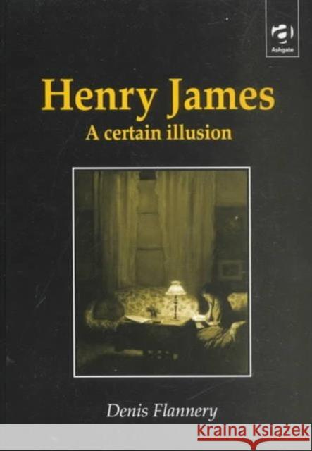 Henry James: A Certain Illusion Flannery, Denis 9780754602484