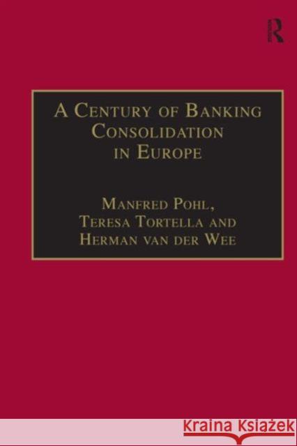 A Century of Banking Consolidation in Europe: The History and Archives of Mergers and Acquisitions Pohl, Manfred 9780754602637