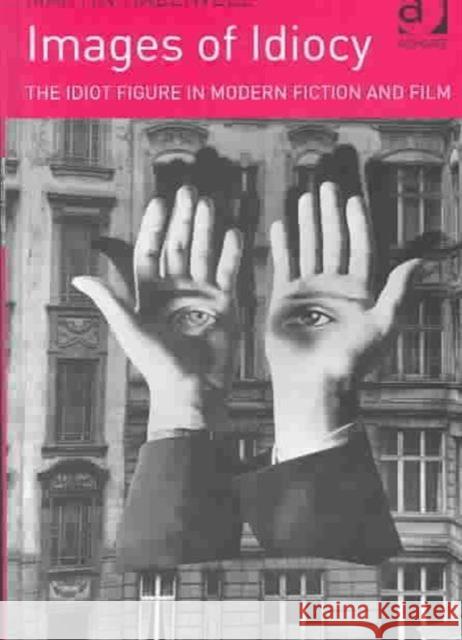 Images of Idiocy: The Idiot Figure in Modern Fiction and Film Halliwell, Martin 9780754602651