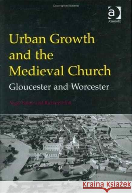 Urban Growth and the Medieval Church: Gloucester and Worcester Baker, Nigel 9780754602668 Ashgate Publishing Limited