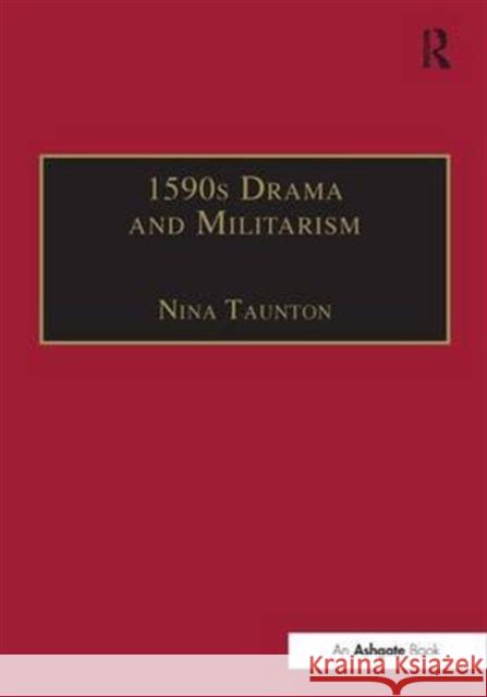 1590s Drama and Militarism: Portrayals of War in Marlowe, Chapman and Shakespeare's Henry V Taunton, Nina 9780754602743