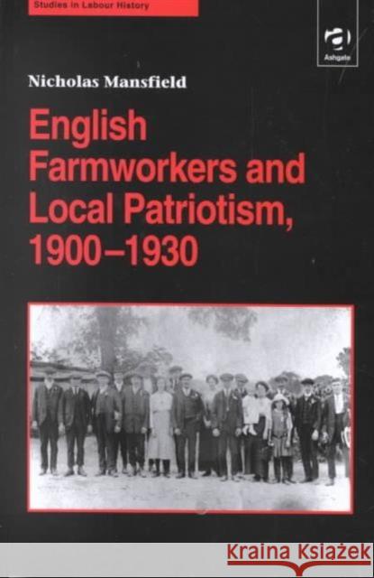 English Farmworkers and Local Patriotism, 1900-1930 Nicholas Mansfield 9780754602972 Ashgate Publishing