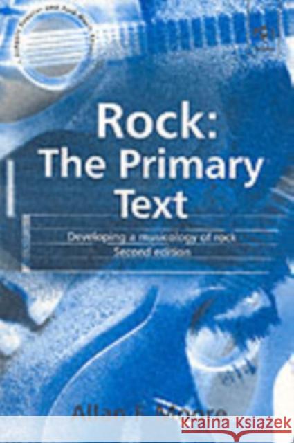 Rock: The Primary Text: Developing a Musicology of Rock Moore, Allan F. 9780754602996 ASHGATE PUBLISHING GROUP