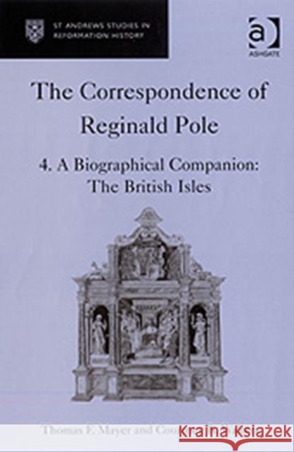 The Correspondence of Reginald Pole: Volume 4 a Biographical Companion: The British Isles Mayer, Thomas F. 9780754603290