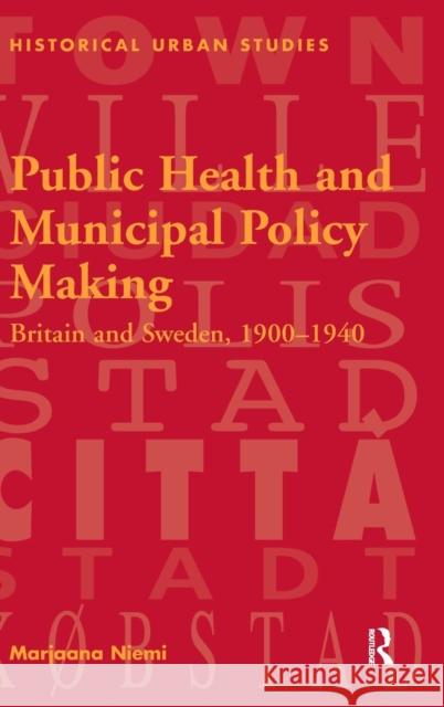 Public Health and Municipal Policy Making: Britain and Sweden, 1900-1940 Niemi, Marjaana 9780754603344